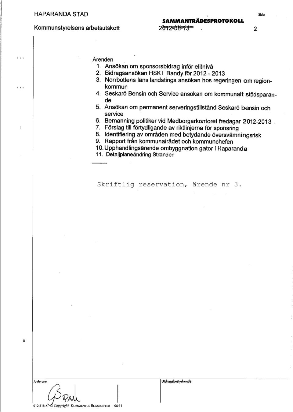 Ansökan om permanent serveringstillstånd Seskarö bensin och service 6. Bemanning politiker vid Medborgarkontoret fredagar 2012-2013 7.