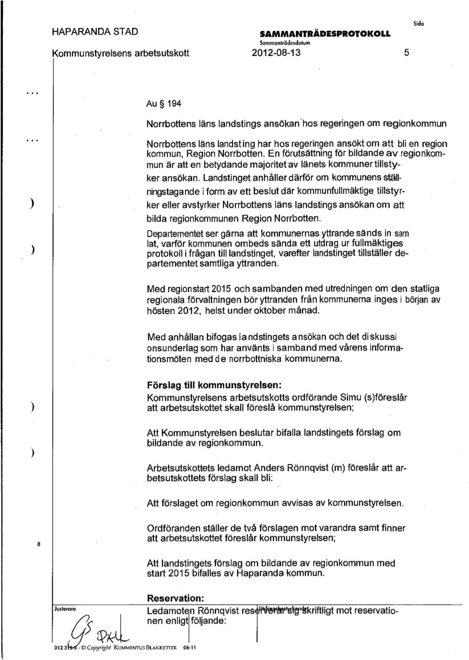 Landstinget anhåller därför om kommunens ställningstagande iform av ett beslut där kommunfullmäktige tillstyrker eller avstyrker Norrbottens läns landstings ansökan om att bilda regionkommunen Region