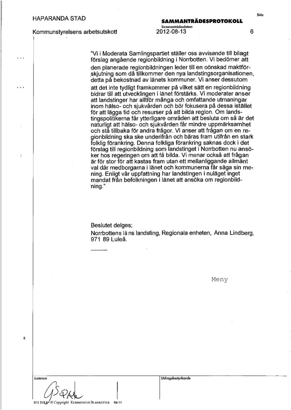 Vi anser dessutom att det inte tydligt framkommer på vilket sätt en regionbildning bidrar till att utvecklingen i länet förstärks.