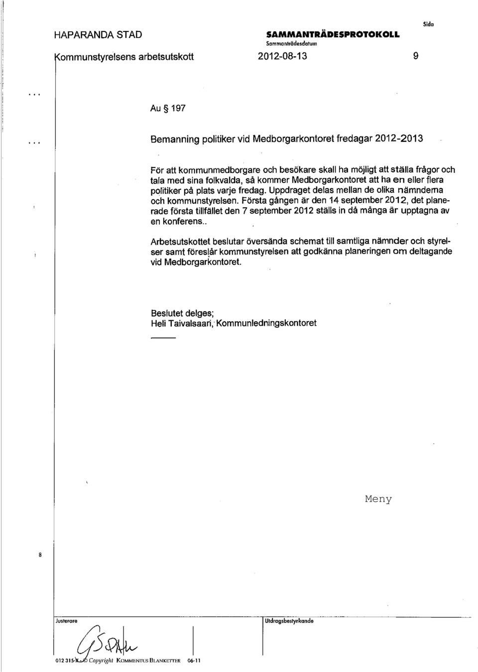 Första gången är den 14 september 2012, det planeradeförsta tillfället den 7 september 2012 ställs in då många är upptagna av en konferens.