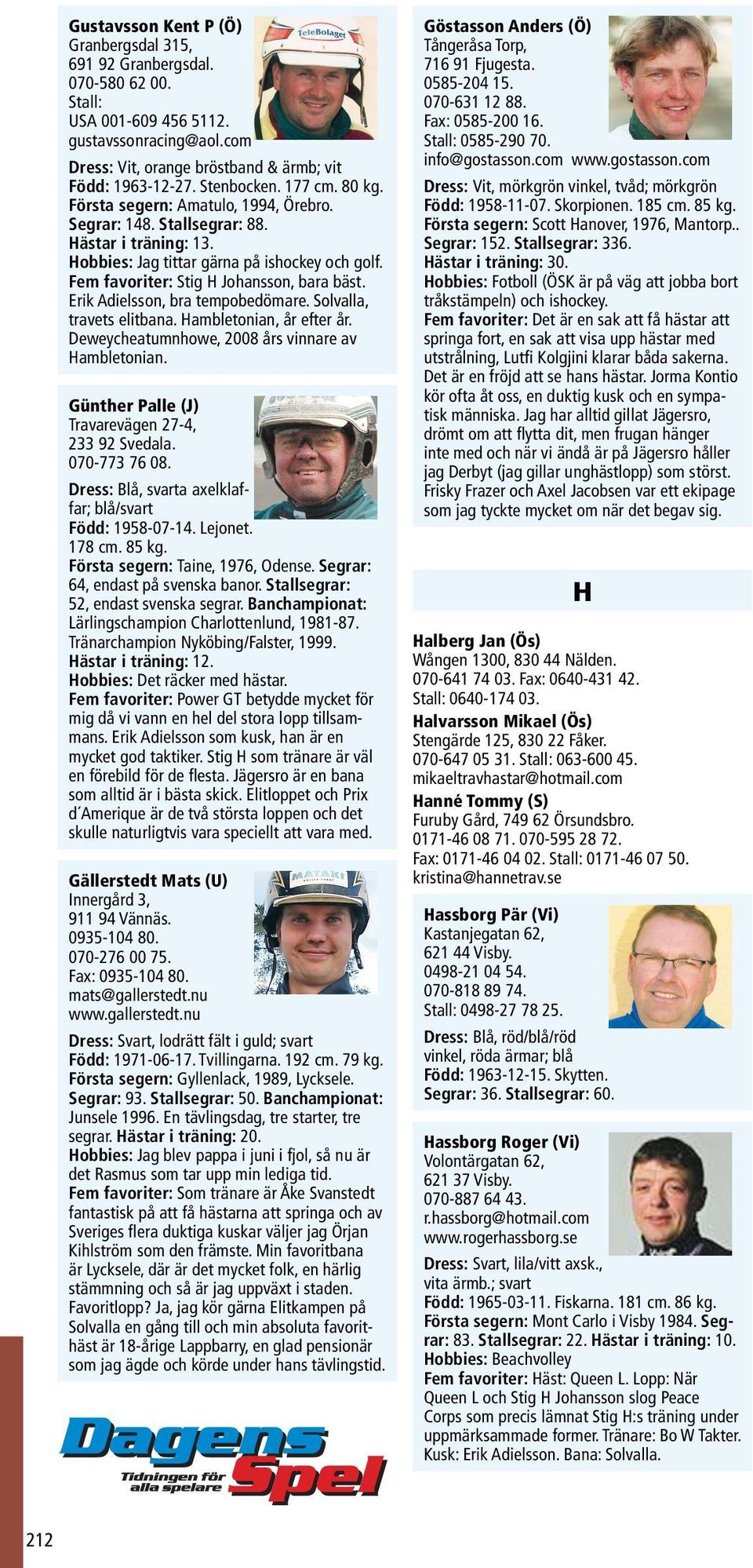 Erik Adielsson, bra tempobedömare. Solvalla, travets elitbana. Hambletonian, år efter år. Deweycheatumnhowe, 2008 års vinnare av Hambletonian. Günther Palle (J) Travarevägen 27-4, 233 92 Svedala.