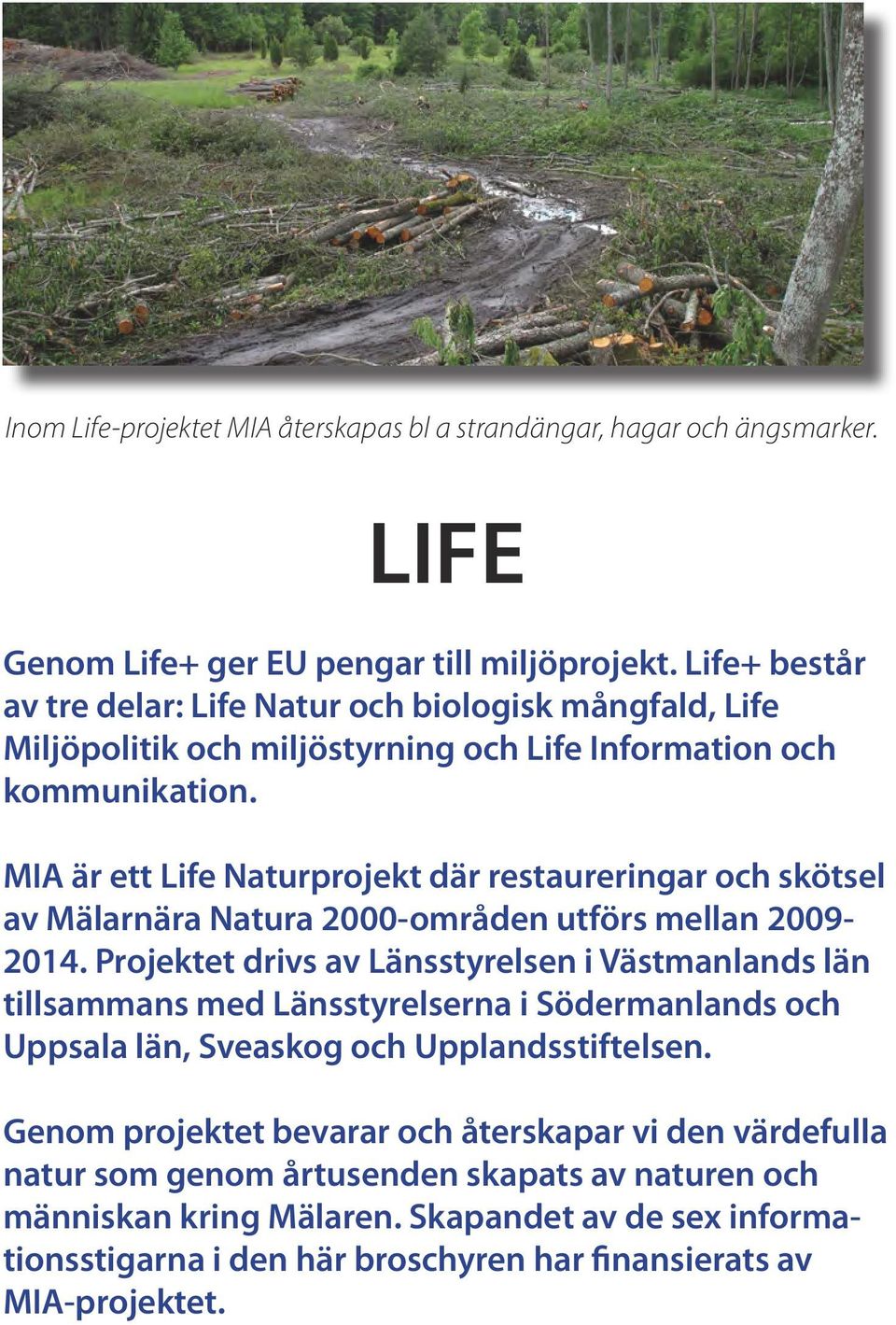 MIA är ett Life Naturprojekt där restaureringar och skötsel av Mälarnära Natura 2000-områden utförs mellan 2009-2014.