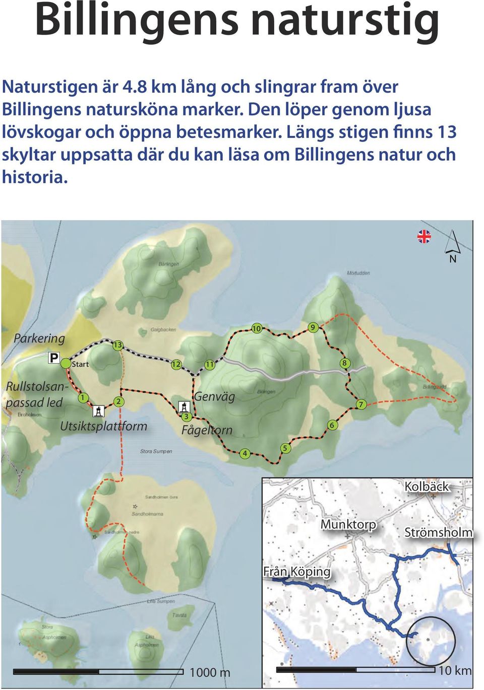 Längs stigen finns 13 skyltar uppsatta där du kan läsa om Billingens natur och historia. Parkering "i)!( Start!