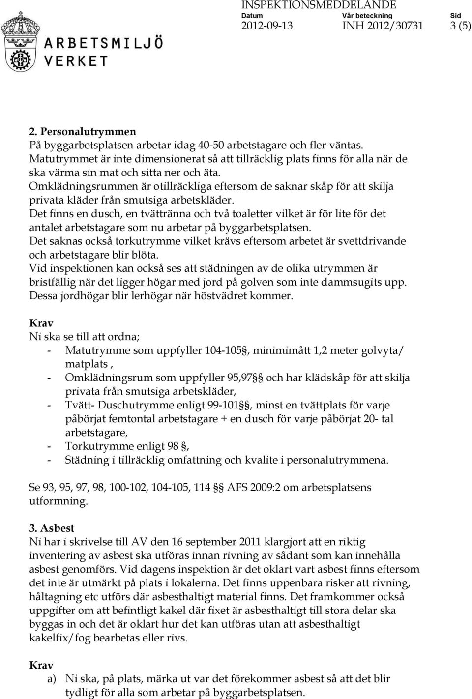 Omklädningsrummen är otillräckliga eftersom de saknar skåp för att skilja privata kläder från smutsiga arbetskläder.