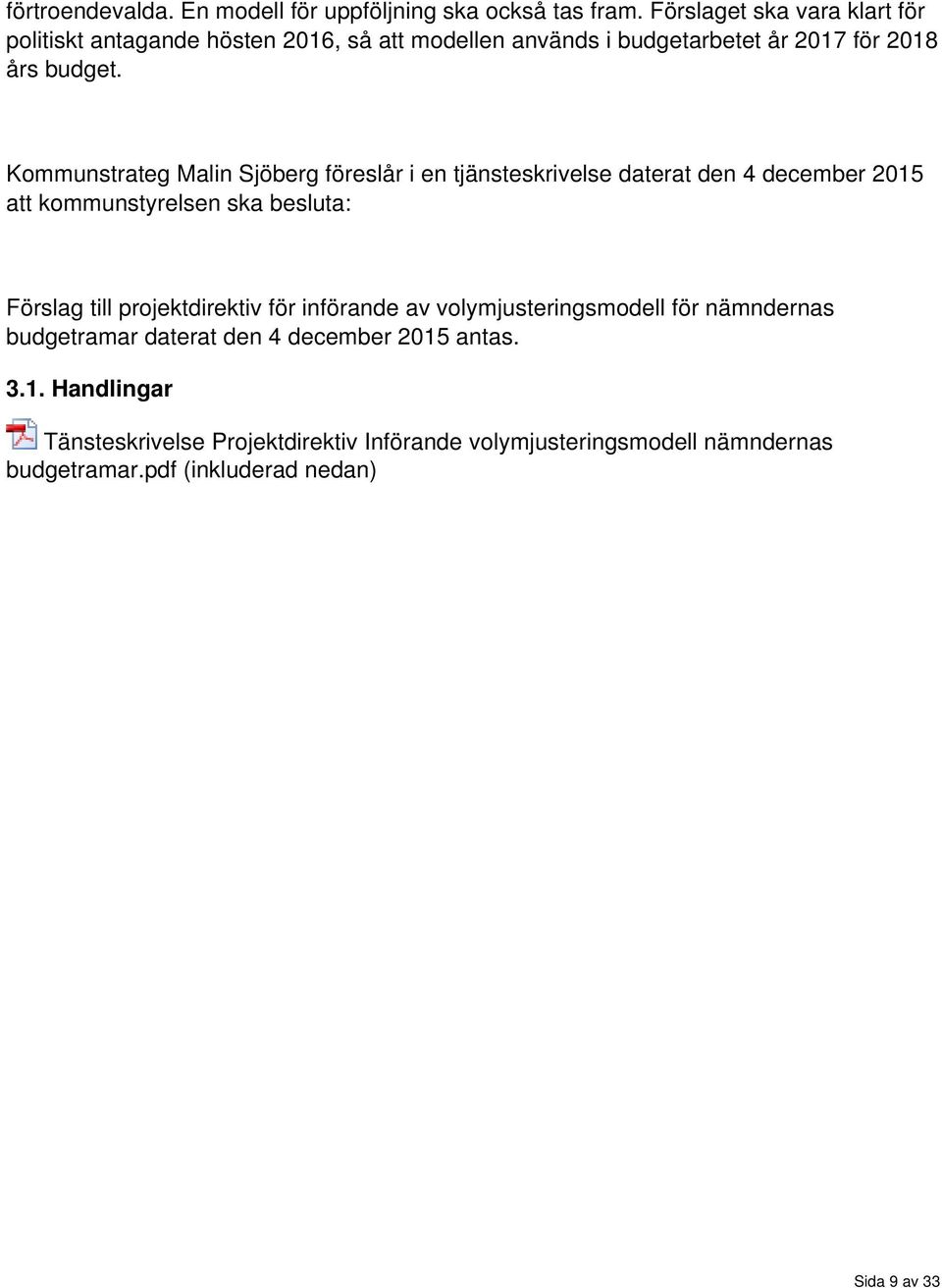 Kommunstrateg Malin Sjöberg föreslår i en tjänsteskrivelse daterat den 4 december 2015 att kommunstyrelsen ska besluta: Förslag till