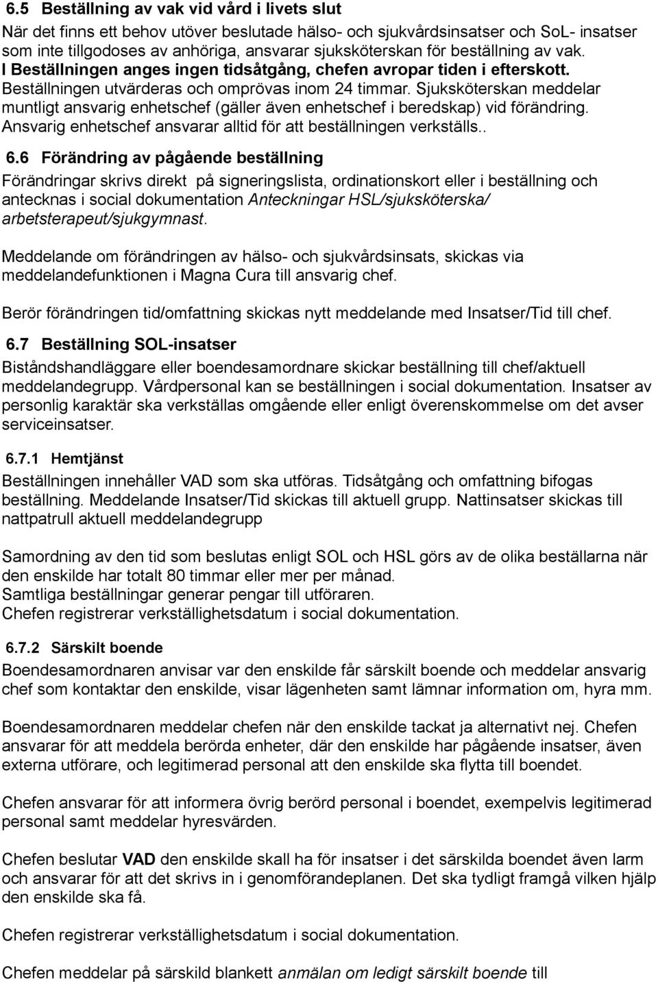 Sjuksköterskan meddelar muntligt ansvarig enhetschef (gäller även enhetschef i beredskap) vid förändring. Ansvarig enhetschef ansvarar alltid för att beställningen verkställs.. 6.