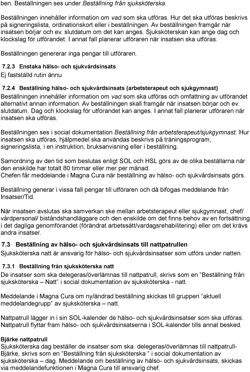 Sjuksköterskan kan ange dag och klockslag för utförandet. I annat fall planerar utföraren när insatsen ska utföras. Beställningen genererar inga pengar till utföraren. 7.2.