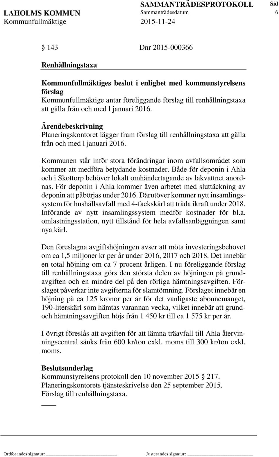 Kommunen står inför stora förändringar inom avfallsområdet som kommer att medföra betydande kostnader. Både för deponin i Ahla och i Skottorp behöver lokalt omhändertagande av lakvattnet anordnas.