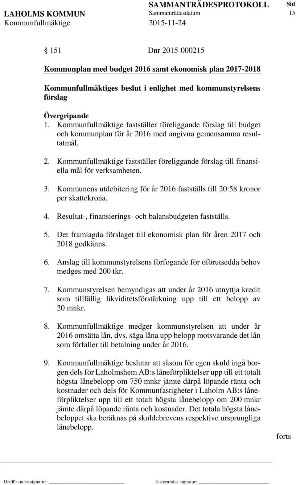 3. Kommunens utdebitering för år 2016 fastställs till 20:58 kronor per skattekrona. 4. Resultat-, finansierings- och balansbudgeten fastställs. 5.
