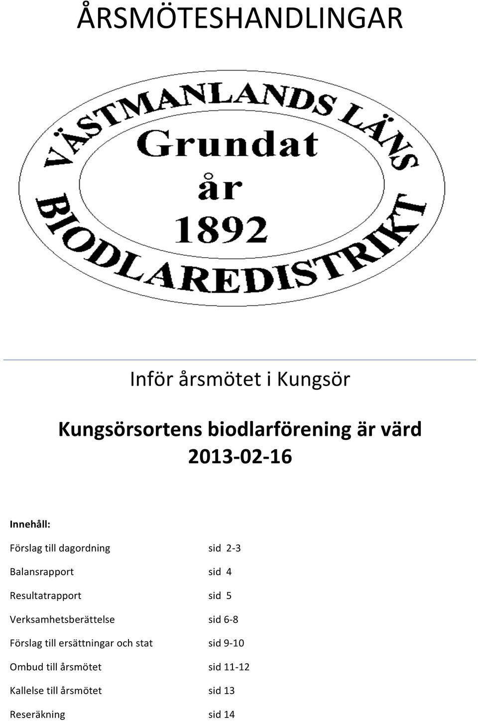 Verksamhetsberättelse Förslag till ersättningar och stat Ombud till årsmötet