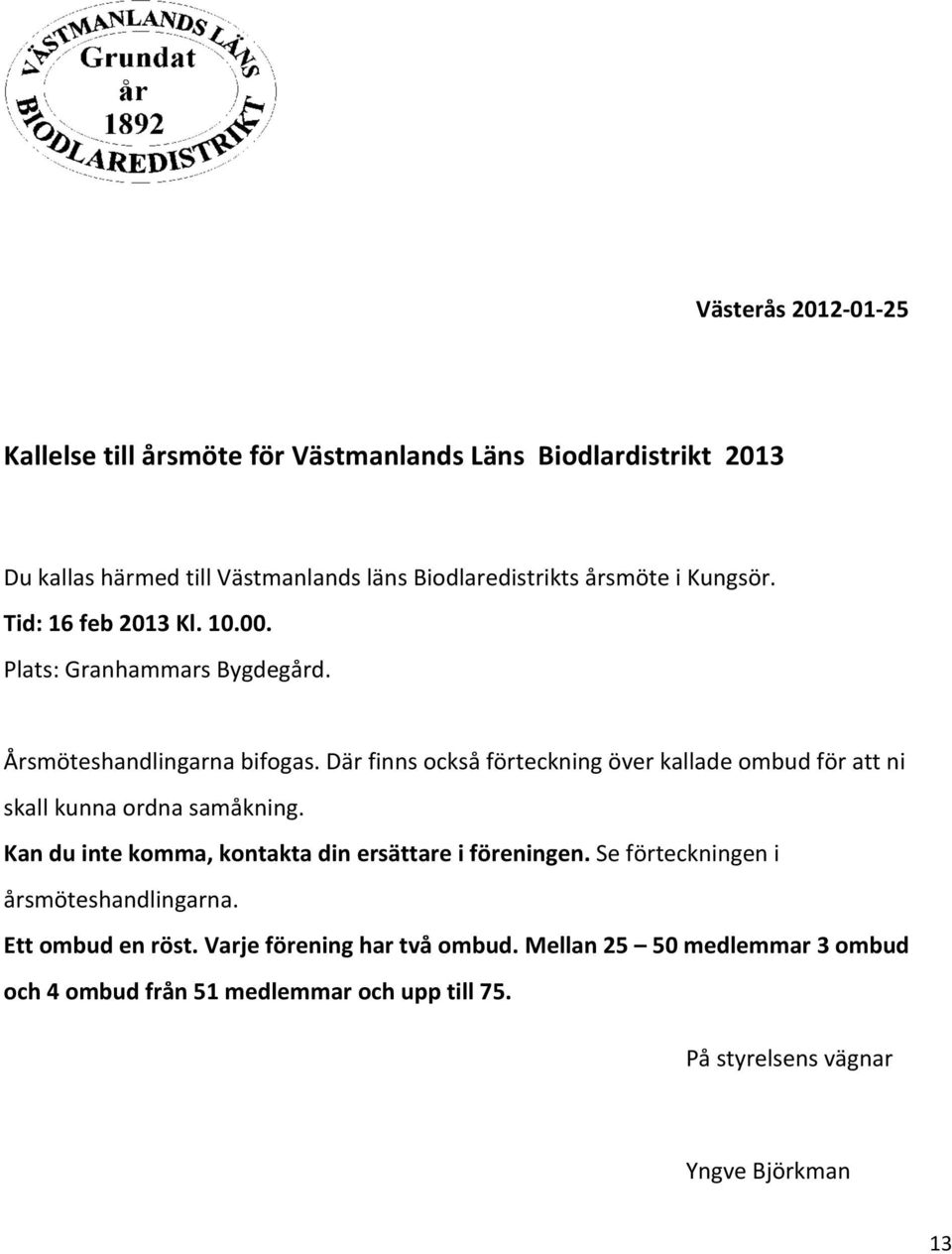 Där finns också förteckning över kallade ombud för att ni skall kunna ordna samåkning. Kan du inte komma, kontakta din ersättare i föreningen.