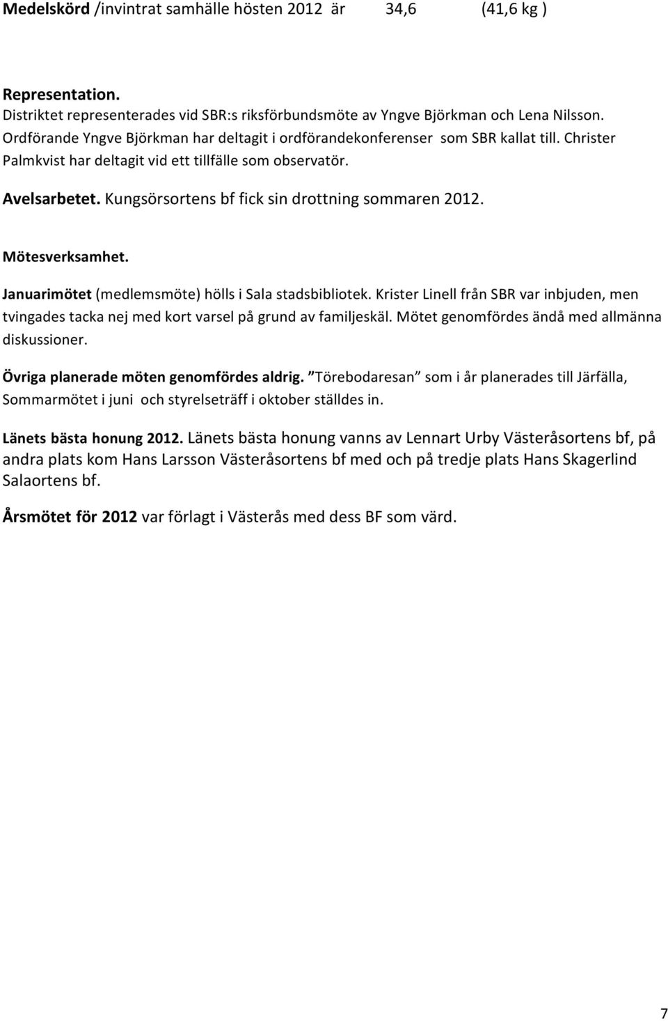 Kungsörsortens bf fick sin drottning sommaren 2012. Mötesverksamhet. Januarimötet (medlemsmöte) hölls i Sala stadsbibliotek.