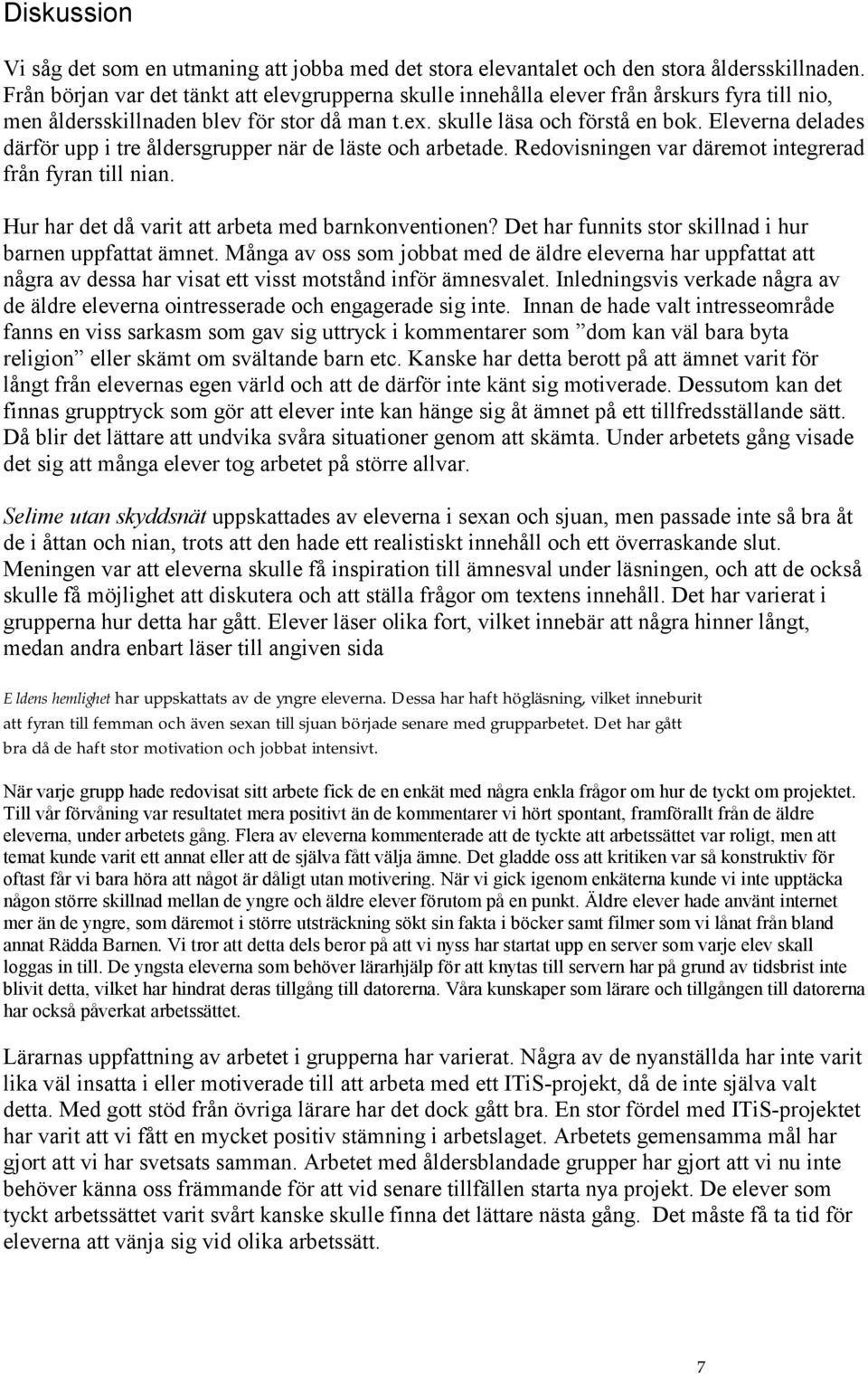 Eleverna delades därför upp i tre åldersgrupper när de läste och arbetade. Redovisningen var däremot integrerad från fyran till nian. Hur har det då varit att arbeta med barnkonventionen?