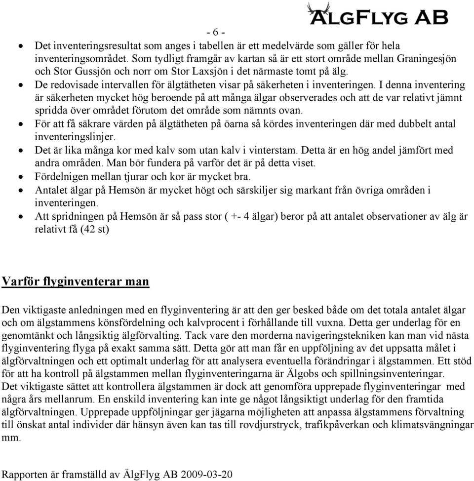 De redovisade intervallen för älgtätheten visar på säkerheten i inventeringen.