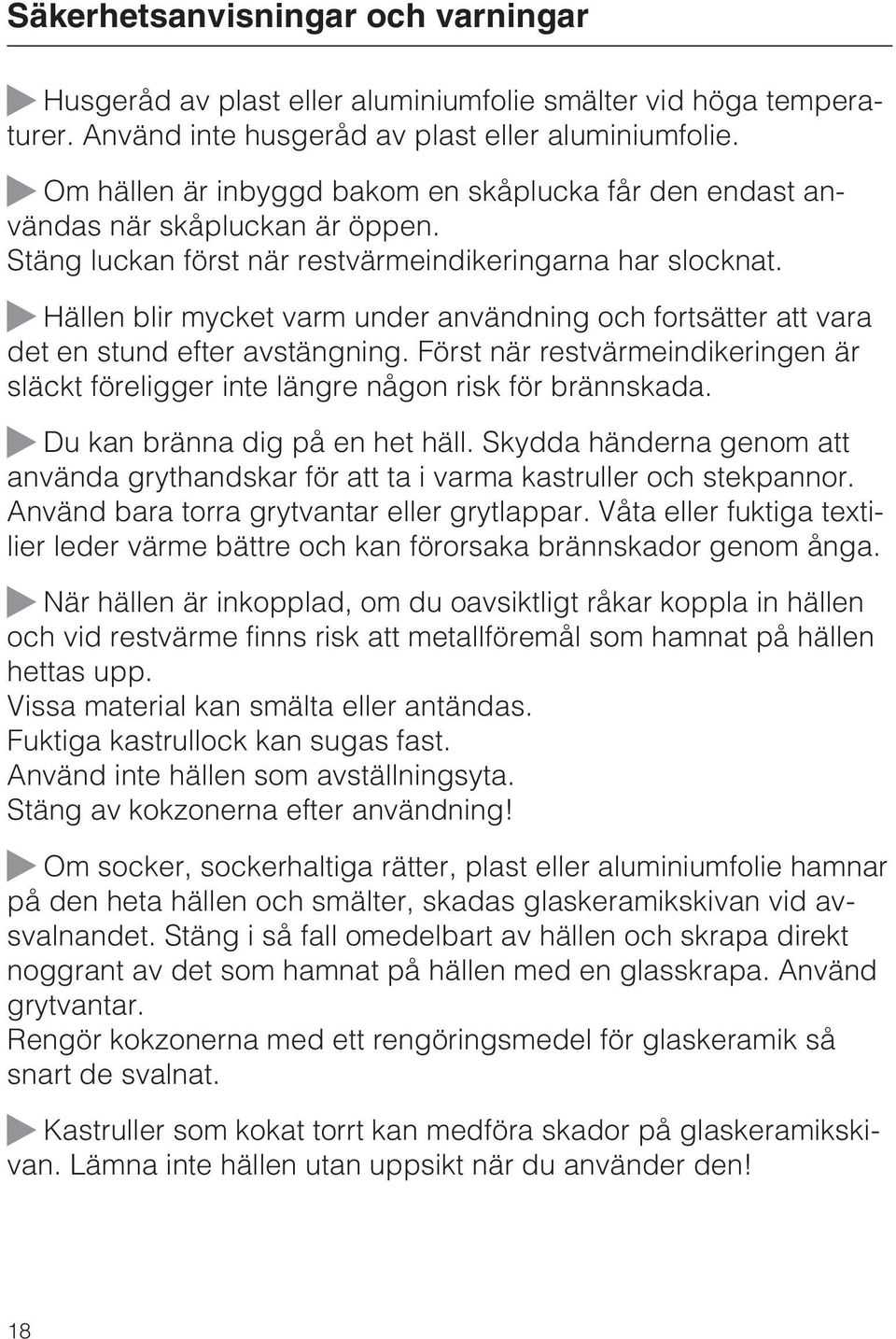 Hällen blir mycket varm under användning och fortsätter att vara det en stund efter avstängning. Först när restvärmeindikeringen är släckt föreligger inte längre någon risk för brännskada.