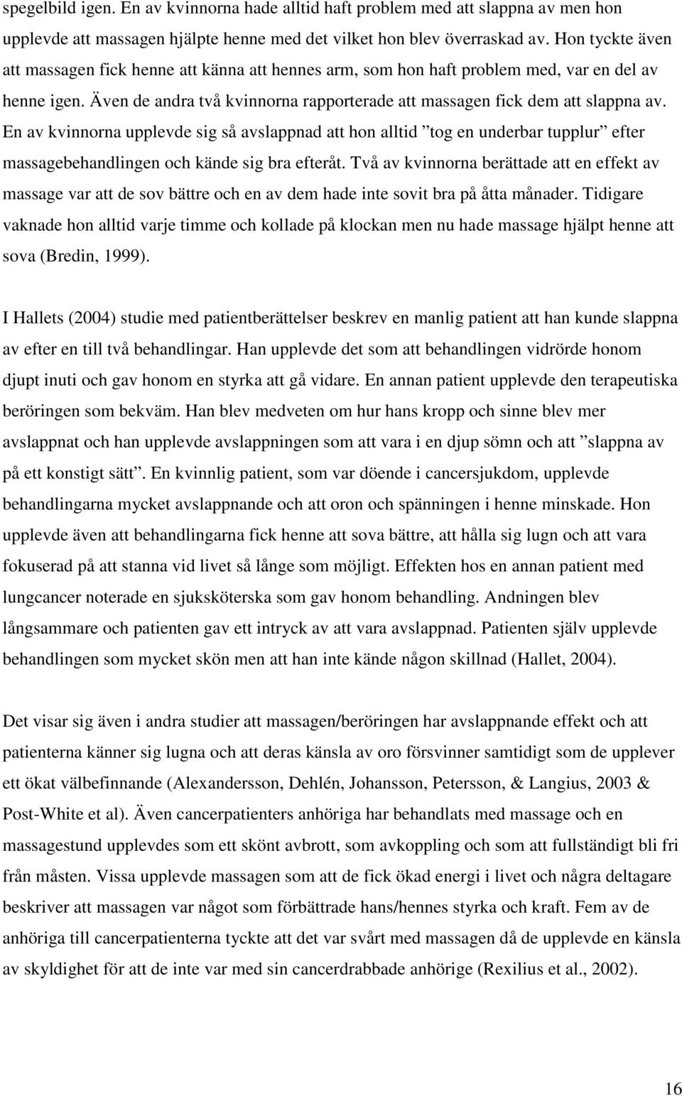 En av kvinnorna upplevde sig så avslappnad att hon alltid tog en underbar tupplur efter massagebehandlingen och kände sig bra efteråt.