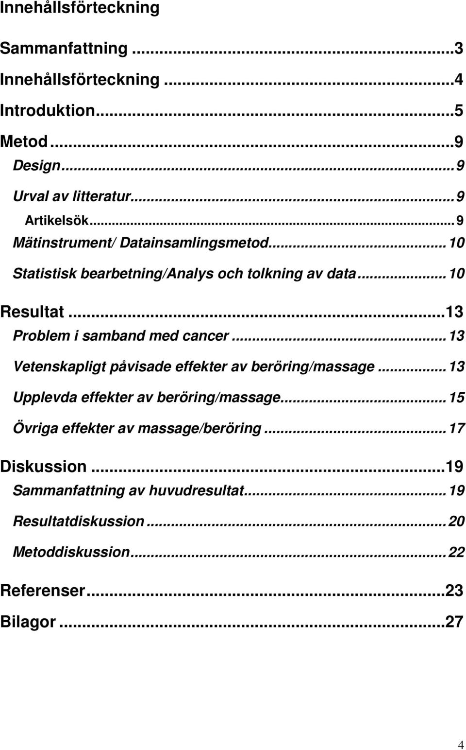 ..13 Problem i samband med cancer... 13 Vetenskapligt påvisade effekter av beröring/massage... 13 Upplevda effekter av beröring/massage.