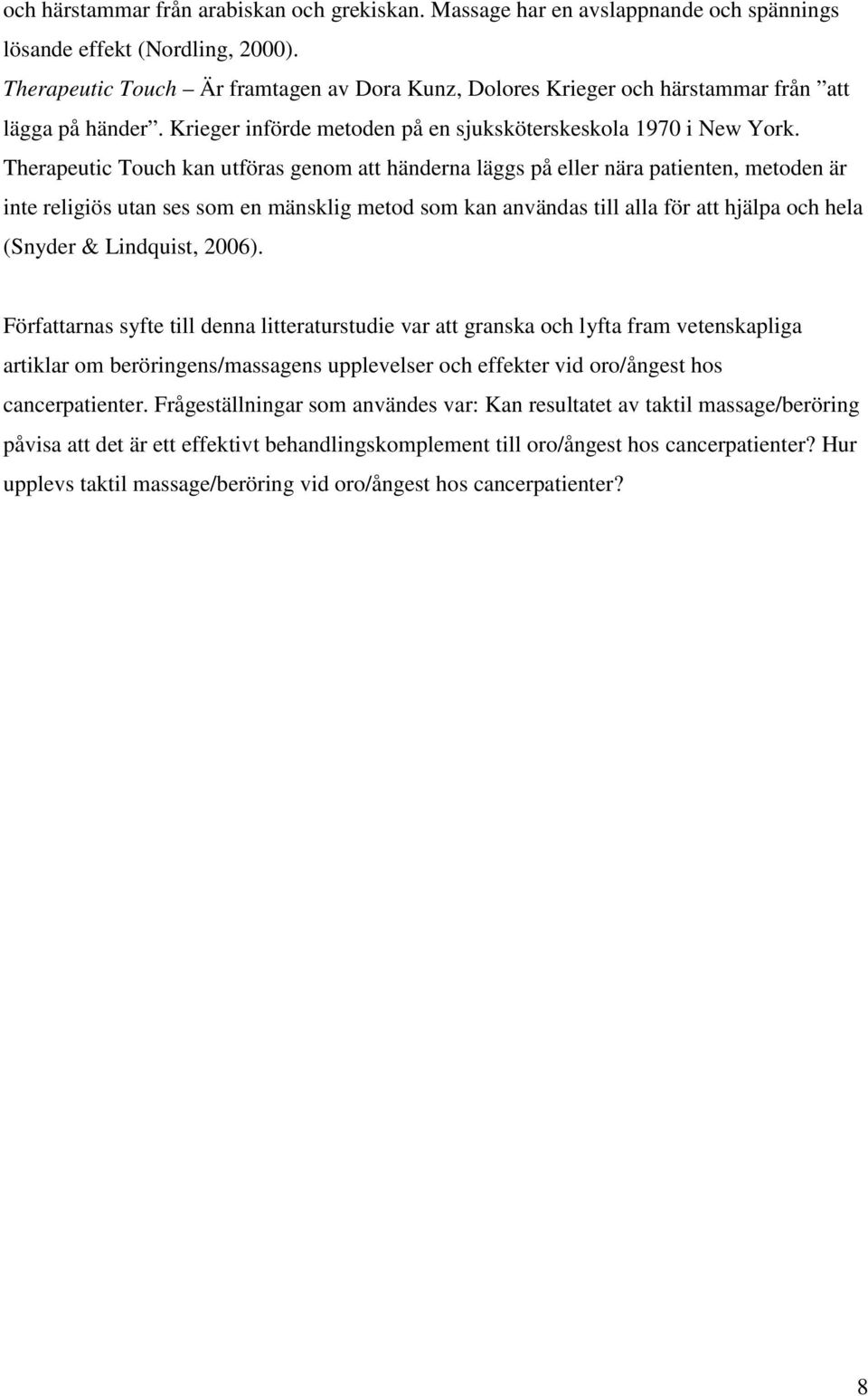 Therapeutic Touch kan utföras genom att händerna läggs på eller nära patienten, metoden är inte religiös utan ses som en mänsklig metod som kan användas till alla för att hjälpa och hela (Snyder &