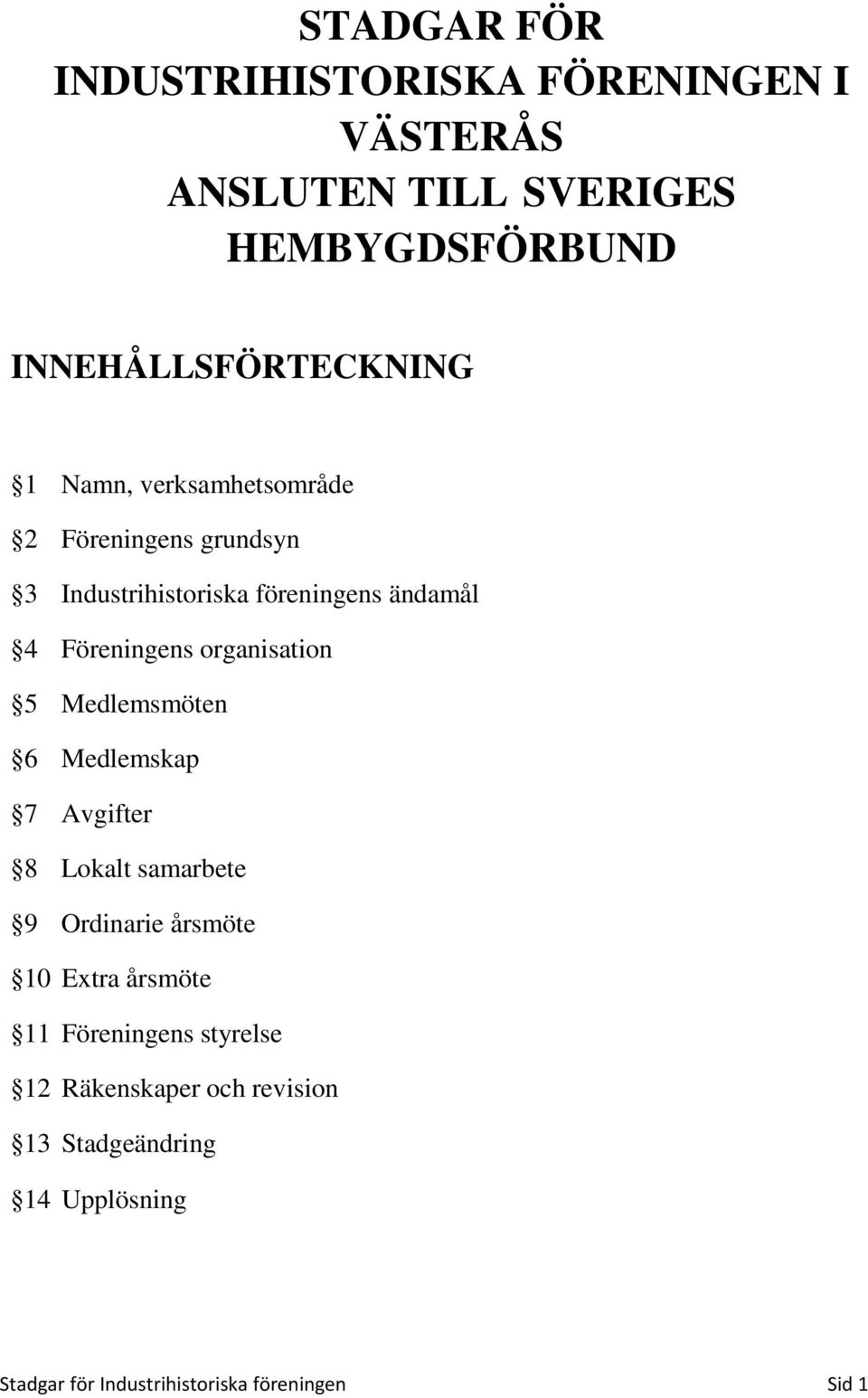 organisation 5 Medlemsmöten 6 Medlemskap 7 Avgifter 8 Lokalt samarbete 9 Ordinarie årsmöte 10 Extra årsmöte 11