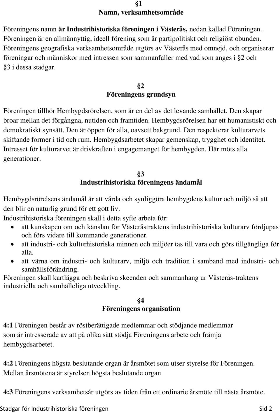 Föreningens geografiska verksamhetsområde utgörs av Västerås med omnejd, och organiserar föreningar och människor med intressen som sammanfaller med vad som anges i 2 och 3 i dessa stadgar.