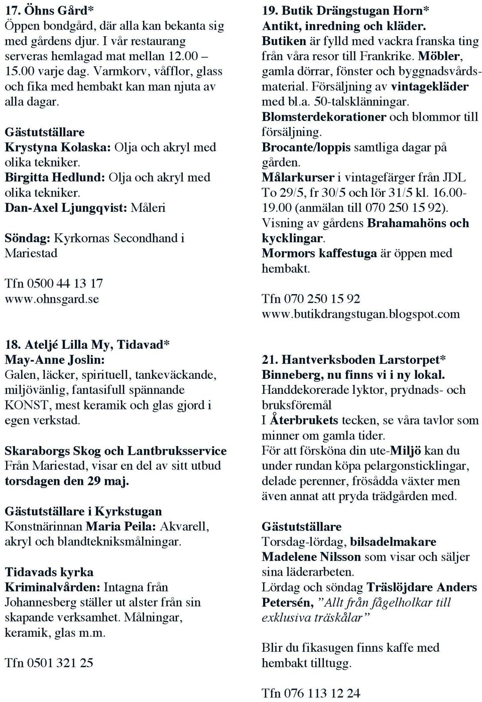 Dan-Axel Ljungqvist: Måleri Söndag: Kyrkornas Secondhand i Mariestad Tfn 0500 44 13 17 www.ohnsgard.se 18.
