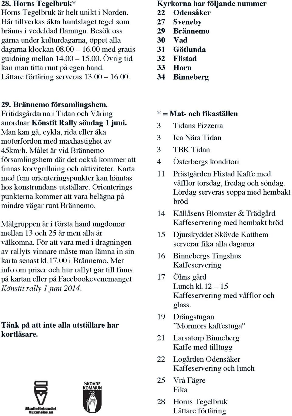 Brännemo församlingshem. Fritidsgårdarna i Tidan och Väring anordnar Könstit Rally söndag 1 juni. Man kan gå, cykla, rida eller åka motorfordon med maxhastighet av 45km/h.