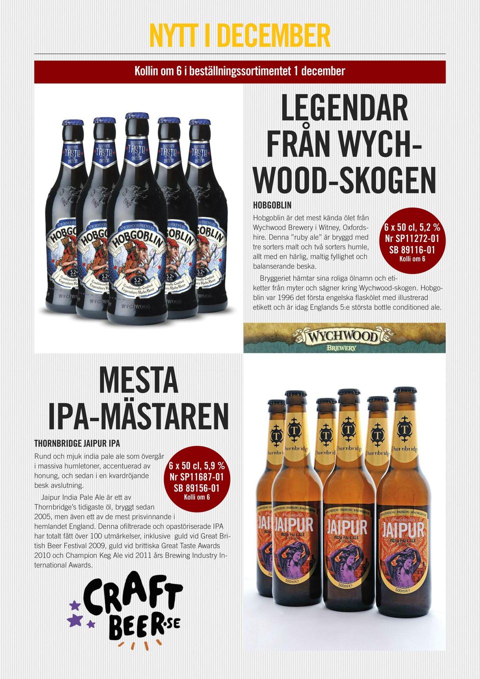 6 x 50 cl, 5,2 % Nr SP11272-01 SB 89116-01 Bryggeriet hämtar sina roliga ölnamn och etiketter från myter och sägner kring Wychwood-skogen.