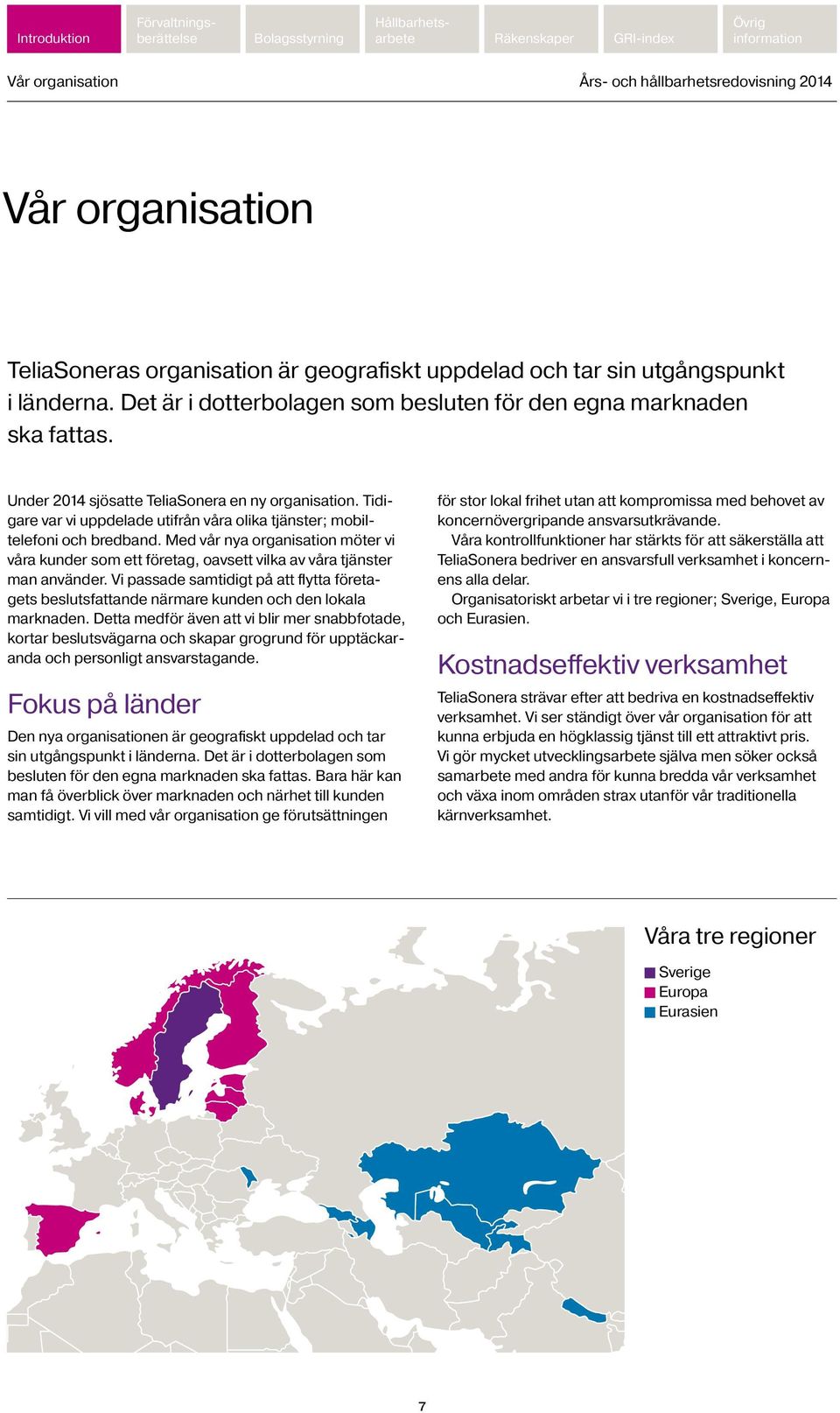 Tidigare var vi uppdelade utifrån våra olika tjänster; mobiltelefoni och bredband. Med vår nya organisation möter vi våra kunder som ett företag, oavsett vilka av våra tjänster man använder.