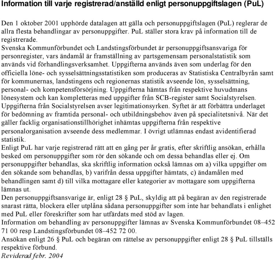 Svenska Kommunförbundet och Landstingsförbundet är personuppgiftsansvariga för personregister, vars ändamål är framställning av partsgemensam personalstatistik som används vid förhandlingsverksamhet.