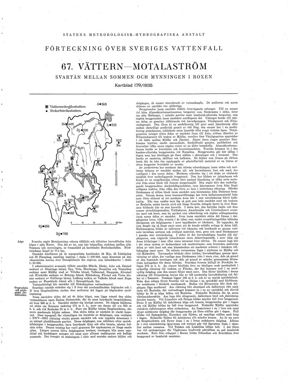 Svartån utgör Motalaströms största tllflöde och tllstöter huvudflöden från höger sjön Roxen.