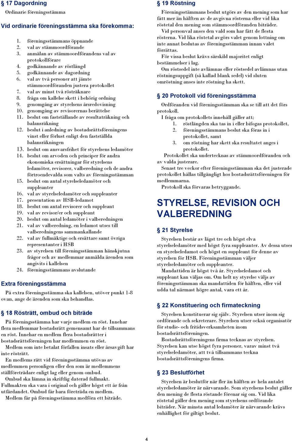 fråga om kallelse skett i behörig ordning 9. genomgång av styrelsens årsredovisning 10. genomgång av revisorernas berättelse 11. beslut om fastställande av resultaträkning och balansräkning 12.