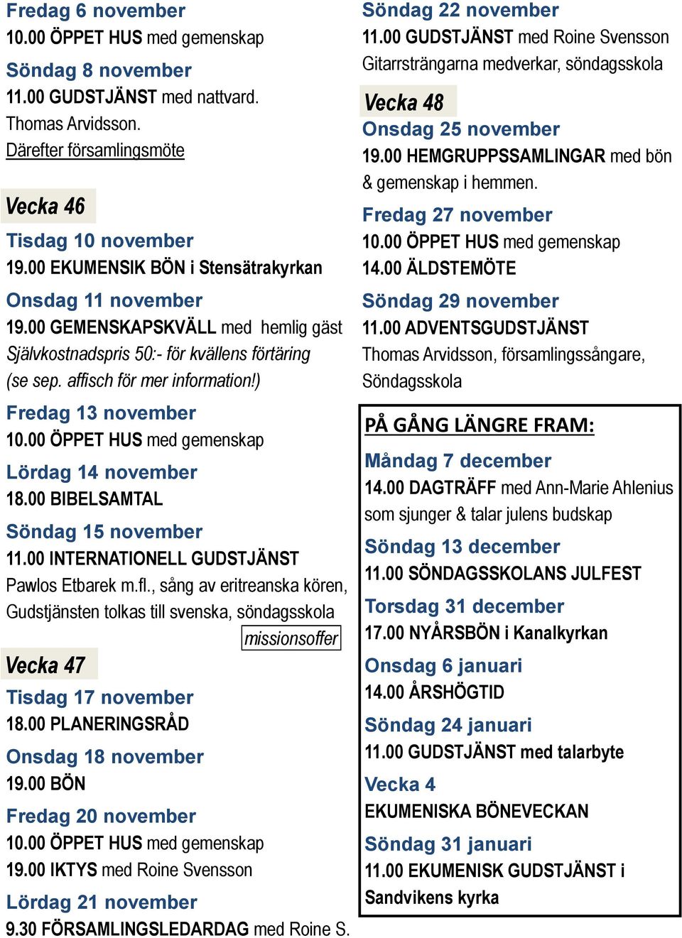 00 INTERNATIONELL GUDSTJÄNST Pawlos Etbarek m.fl., sång av eritreanska kören, Gudstjänsten tolkas till svenska, söndagsskola missionsoffer Vecka 47 Tisdag 17 november 18.