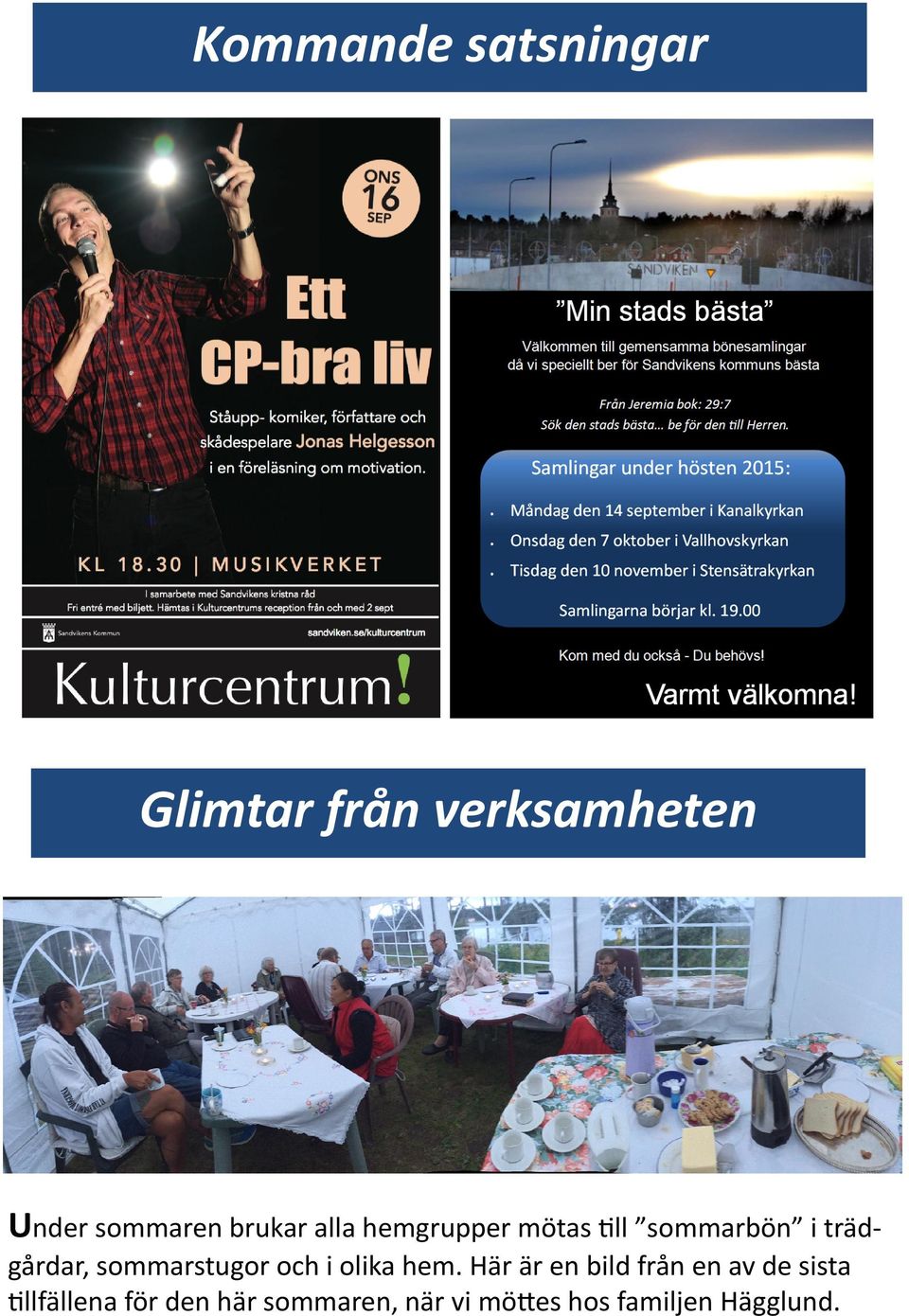 trädgårdar, sommarstugor och i olika hem.