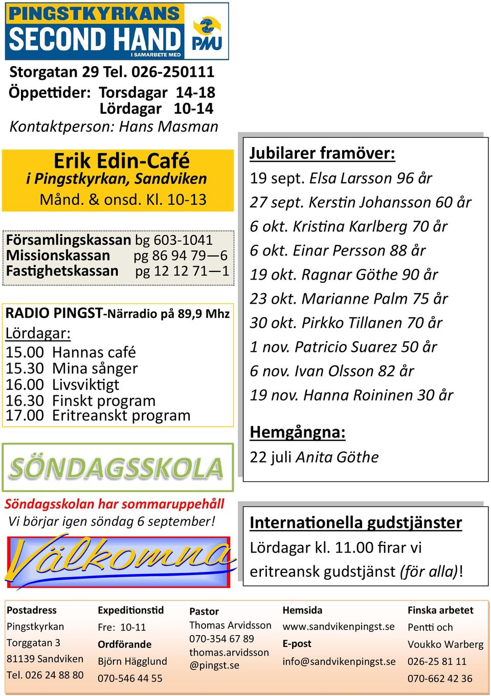 30 Finskt program 17.00 Eritreanskt program Jubilarer framöver: 19 sept. Elsa Larsson 96 år 27 sept. Kersn Johansson 60 år 6 okt. Krisna Karlberg 70 år 6 okt. Einar Persson 88 år 19 okt.