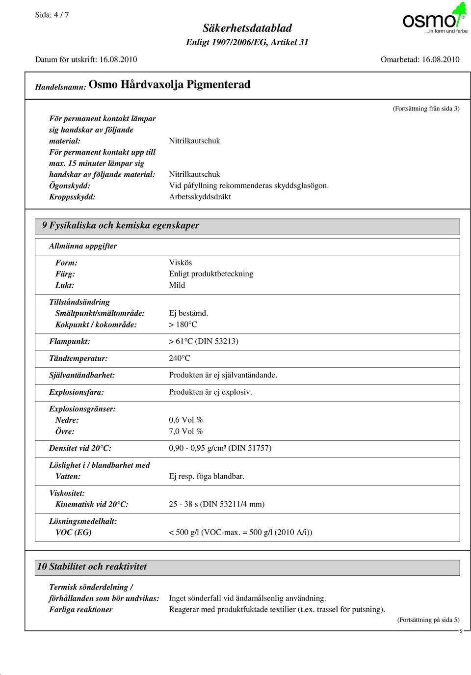 Arbetsskyddsdräkt (Fortsättning från sida 3) 9 Fysikaliska och kemiska egenskaper Allmänna uppgifter Form: Färg: Lukt: Viskös Enligt produktbeteckning Mild Tillståndsändring mältpunkt/smältområde: Ej