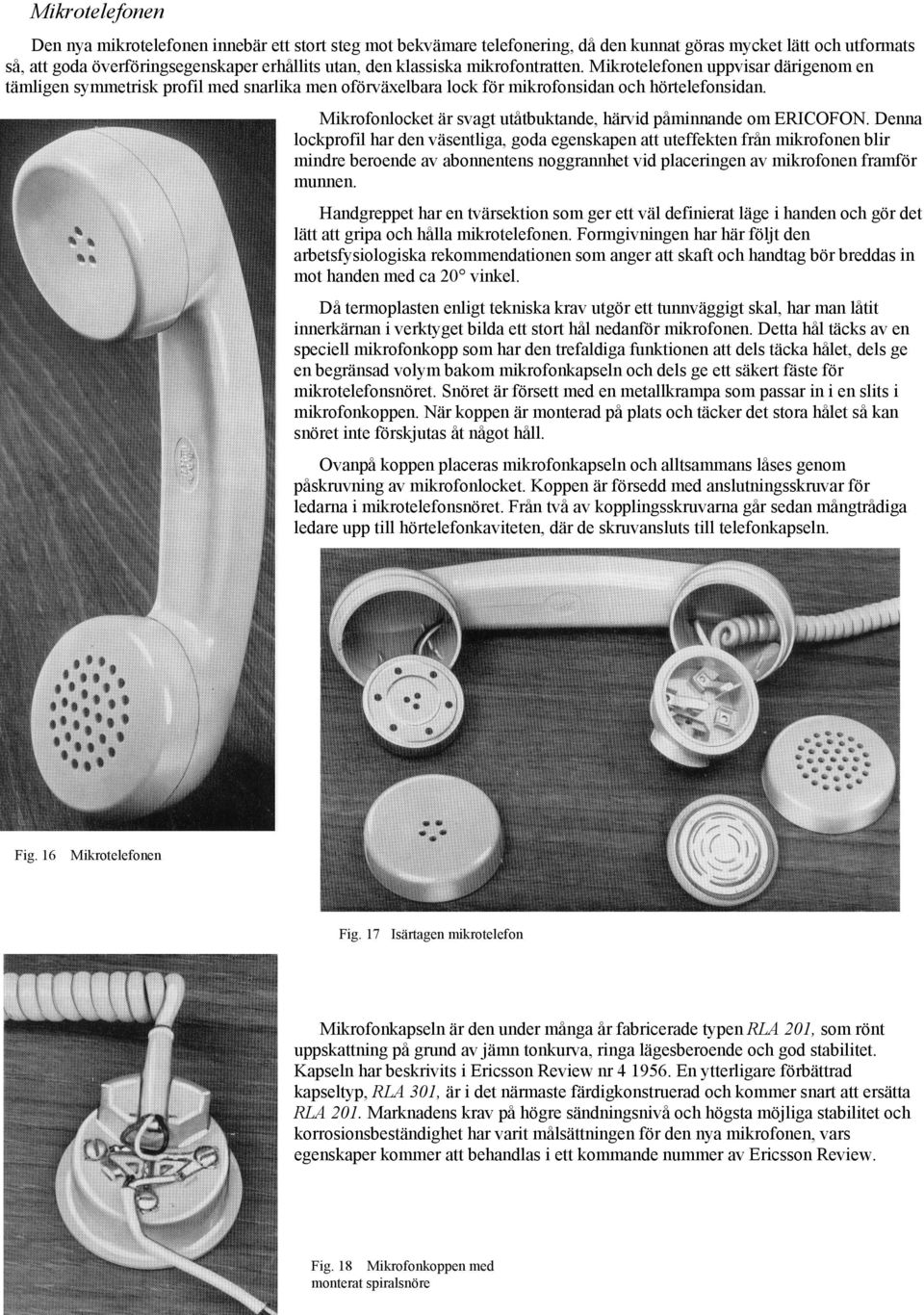 Mikrofonlocket är svagt utåtbuktande, härvid påminnande om ERICOFON.