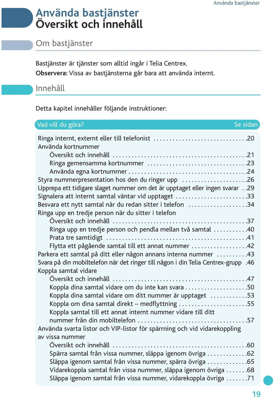 .......................................... Ringa gemensamma kortnummer................................3 Använda egna kortnummer......................................4 Styra nummerpresentation hos den du ringer upp.