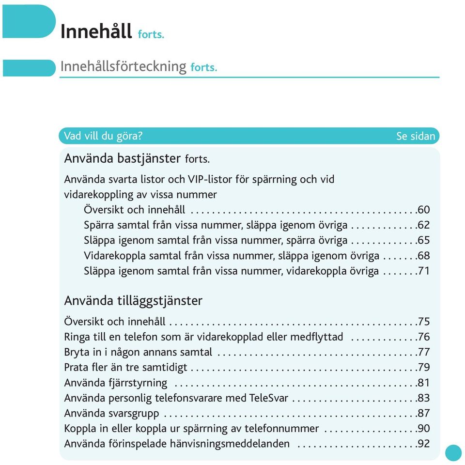 ............6 Släppa igenom samtal från vissa nummer, spärra övriga.............65 Vidarekoppla samtal från vissa nummer, släppa igenom övriga.