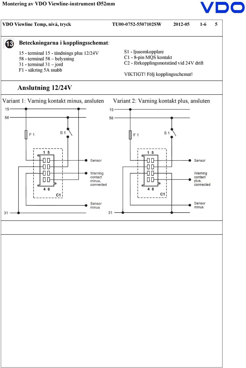 S1 - ljusomkopplare C1-8-pin MQS kontakt C2 - förkopplingsmotstånd vid 24V drift VIKTIGT!