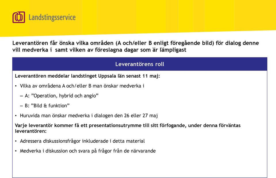 B: Bild & funktion Leverantörens roll Huruvida man önskar medverka i dialogen den 26 eller 27 maj Varje leverantör kommer få ett presentationsutrymme till