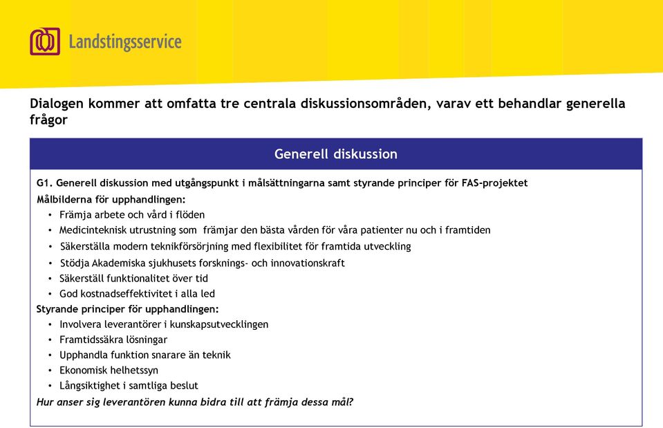 den bästa vården för våra patienter nu och i framtiden Säkerställa modern teknikförsörjning med flexibilitet för framtida utveckling Stödja Akademiska sjukhusets forsknings- och innovationskraft