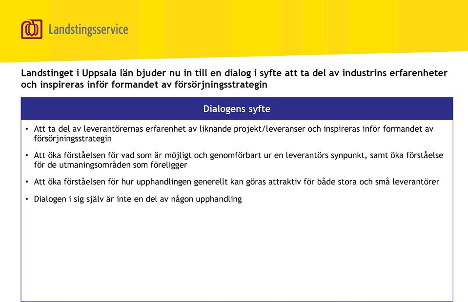 försörjningsstrategin Att öka förståelsen för vad som är möjligt och genomförbart ur en leverantörs synpunkt, samt öka förståelse för de