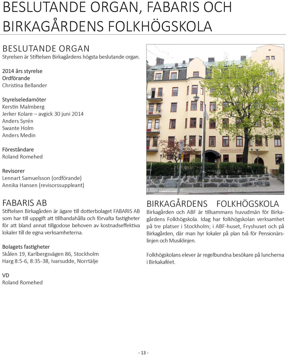 Lennart Samuelsson (ordförande) Annika Hansen (revisorssuppleant) FABARIS AB Stiftelsen Birkagården är ägare till dotterbolaget FABARIS AB som har till uppgift att tillhandahålla och förvalta