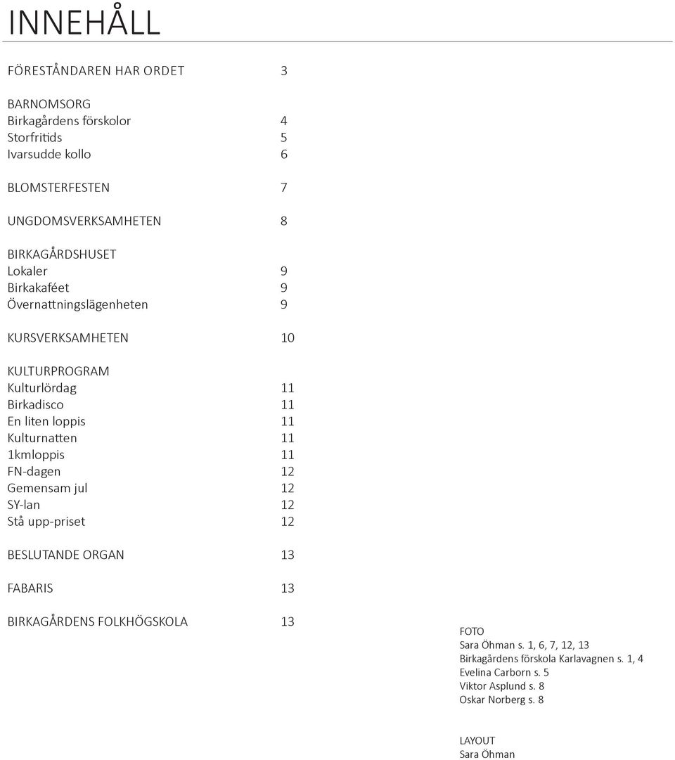 11 Kulturnatten 11 1kmloppis 11 FN-dagen 12 Gemensam jul 12 SY-lan 12 Stå upp-priset 12 BESLUTANDE ORGAN 13 FABARIS 13 BIRKAGÅRDENS FOLKHÖGSKOLA 13