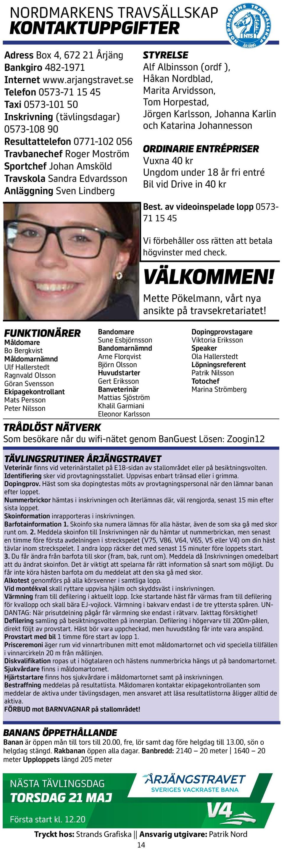 Måldomare Bo Bergkvist Måldomarnämnd Ulf Hallerstedt Ragnvald Olsson Göran Svensson Ekipagekontrollant Mats Persson Peter Nilsson NÄSTA TÄVLINGSDAG TORSDAG MAJ Första start kl.