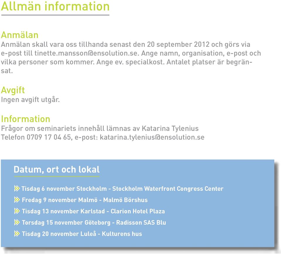 Information Frågor om seminariets innehåll lämnas av Katarina Tylenius Telefon 0709 17 04 65, e-post: katarina.tylenius@ensolution.