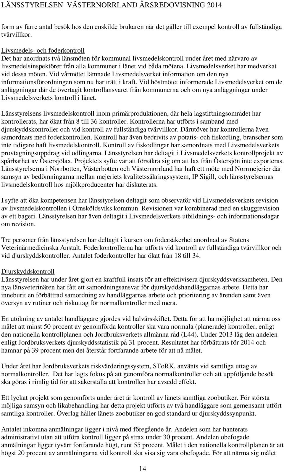 Livsmedelsverket har medverkat vid dessa möten. Vid vårmötet lämnade Livsmedelsverket information om den nya informationsförordningen som nu har trätt i kraft.