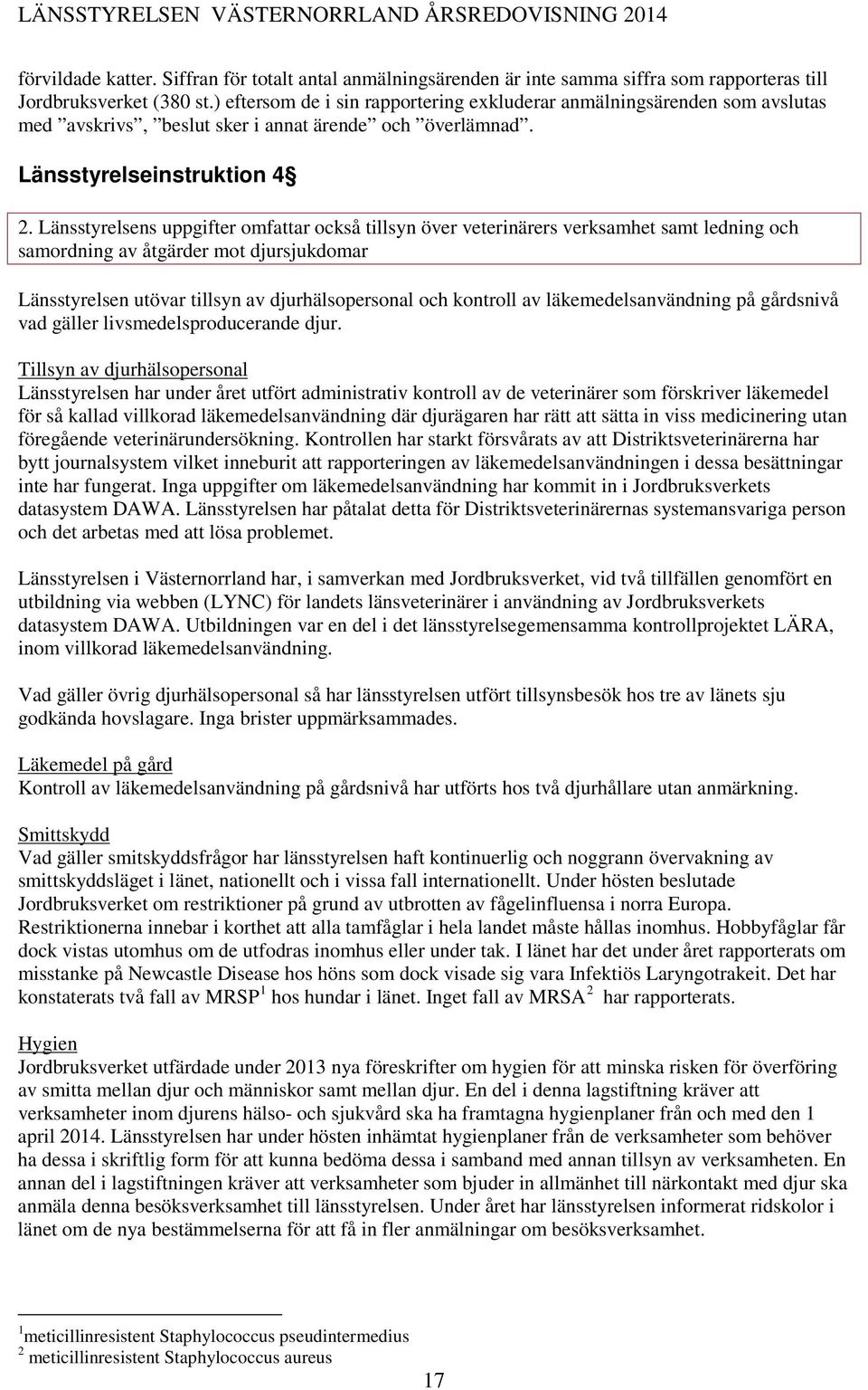 Länsstyrelsens uppgifter omfattar också tillsyn över veterinärers verksamhet samt ledning och samordning av åtgärder mot djursjukdomar Länsstyrelsen utövar tillsyn av djurhälsopersonal och kontroll
