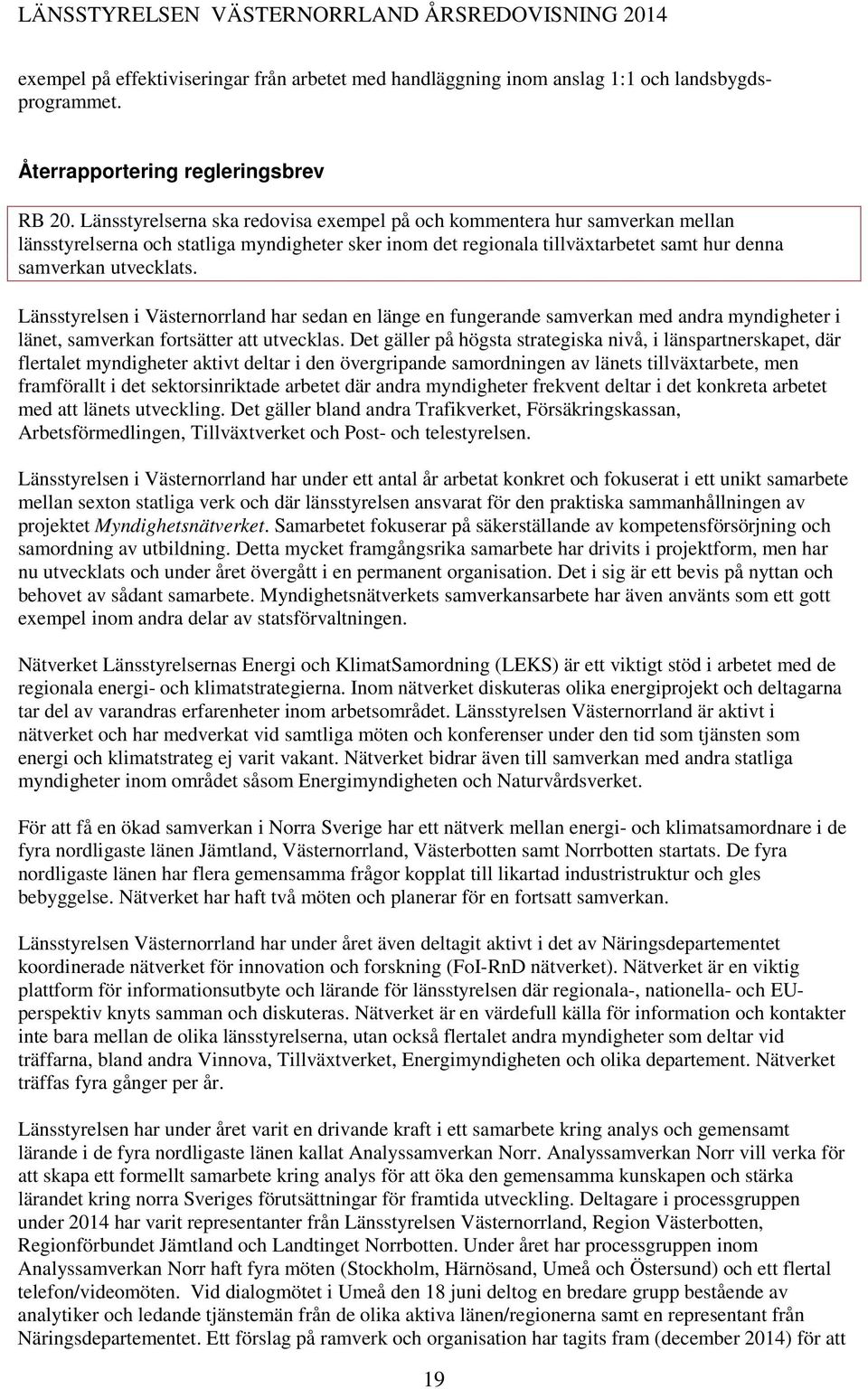 Länsstyrelsen i Västernorrland har sedan en länge en fungerande samverkan med andra myndigheter i länet, samverkan fortsätter att utvecklas.