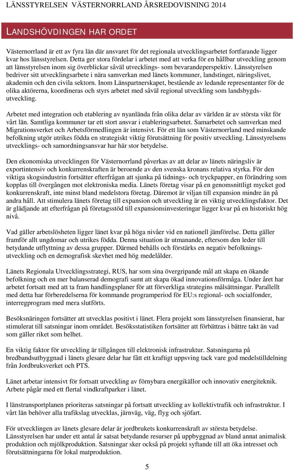 Länsstyrelsen bedriver sitt utvecklingsarbete i nära samverkan med länets kommuner, landstinget, näringslivet, akademin och den civila sektorn.